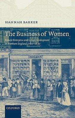 The Business of Women: Female Enterprise and Urban Development in Northern England 1760-1830 - Hannah Barker - cover