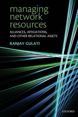 Managing Network Resources: Alliances, Affiliations, and Other Relational Assets - Ranjay Gulati - cover