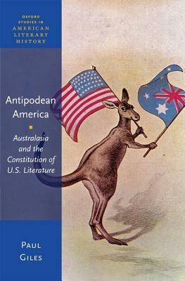 Antipodean America: Australasia and the Constitution of U. S. Literature - Paul Giles - cover