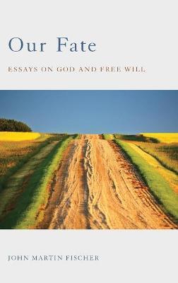 Our Fate: Essays on God and Free Will - John Martin Fischer - cover