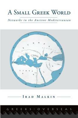 A Small Greek World: Networks in the Ancient Mediterranean - Irad Malkin - cover
