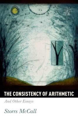The Consistency of Arithmetic: And Other Essays - Storrs McCall - cover