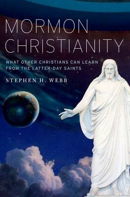 Mormon Christianity: What Other Christians Can Learn From the Latter-day Saints - Stephen Webb - cover
