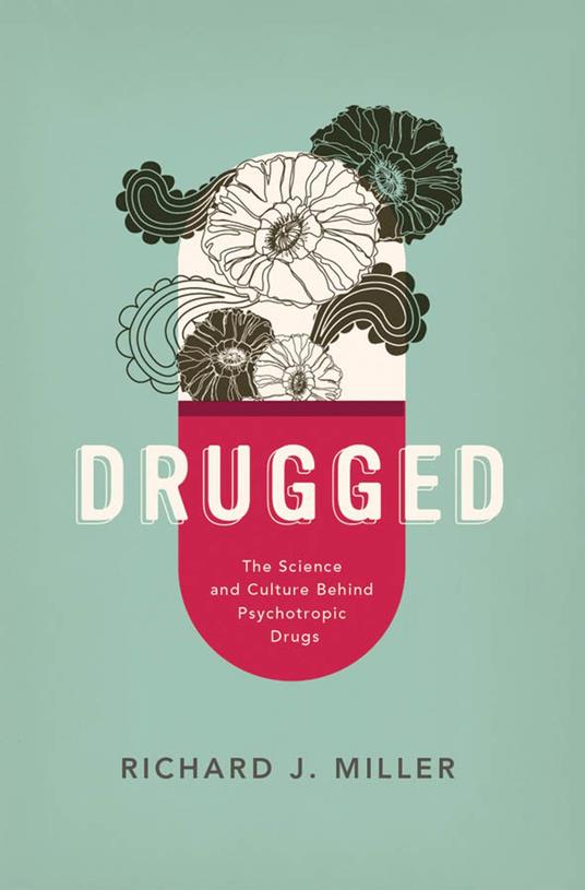 Drugged: The Science and Culture Behind Psychotropic Drugs