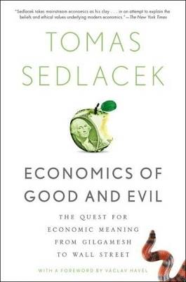 Economics of Good and Evil: The Quest for Economic Meaning from Gilgamesh to Wall Street - Tomas Sedlacek,Vaclav Havel - cover