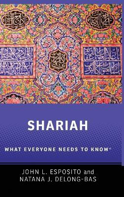 Shariah: What Everyone Needs to Know® - John L. Esposito,Natana J. DeLong-Bas - cover