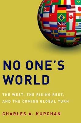 No One's World: The West, the Rising Rest, and the Coming Global Turn - Charles A. Kupchan - cover