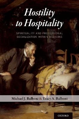 Hostility to Hospitality: Spirituality and Professional Socialization within Medicine - Michael J. Balboni,Tracy A. Balboni - cover