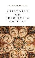 Aristotle on Perceiving Objects - Anna Marmodoro - cover