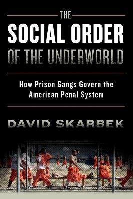 The Social Order of the Underworld: How Prison Gangs Govern the American Penal System - David Skarbek - cover