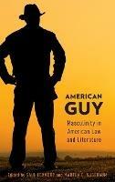 American Guy: Masculinity in American Law and Literature - cover