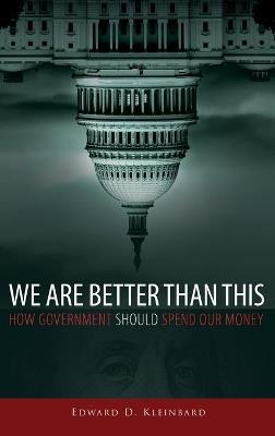 We Are Better Than This: How Government Should Spend Our Money - Edward D. Kleinbard - cover