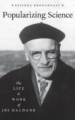 Popularizing Science: The Life and Work of JBS Haldane - Krishna Dronamraju - cover