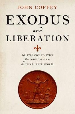 Exodus and Liberation: Deliverance Politics from John Calvin to Martin Luther King Jr - John Coffey - cover