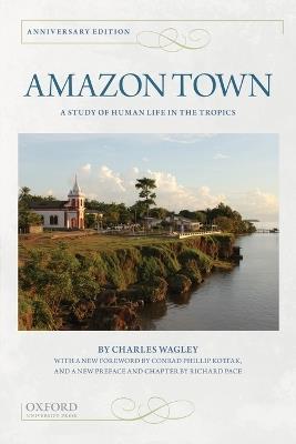 Amazon Town: A Study of Human Life in the Tropics - Charles Wagley,Conrad Kottak,Richard Pace - cover