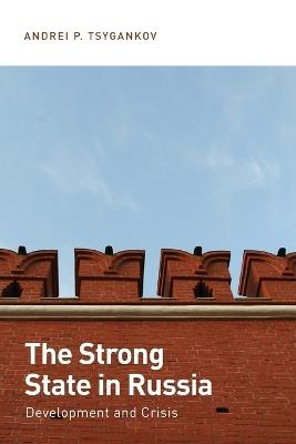 The Strong State in Russia: Development and Crisis - Andrei P. Tsygankov - cover