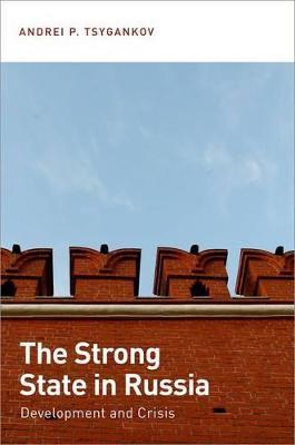 The Strong State in Russia: Development and Crisis - Andrei P. Tsygankov - cover