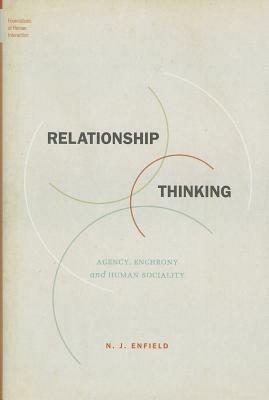 Relationship Thinking: Agency, Enchrony, and Human Sociality - N. J. Enfield - cover