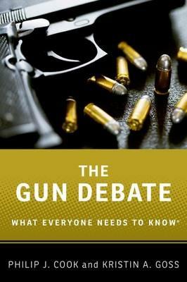 The Gun Debate: What Everyone Needs to Know® - Philip J. Cook,Kristin A. Goss - cover