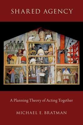Shared Agency: A Planning Theory of Acting Together - Michael E. Bratman - cover