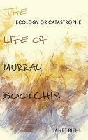 Ecology or Catastrophe: The Life of Murray Bookchin - Janet Biehl - cover