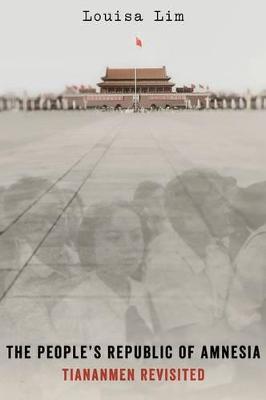 The People's Republic of Amnesia: Tiananmen Revisited - Louisa Lim - cover