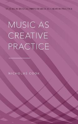 Music as Creative Practice - Nicholas Cook - cover