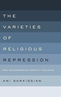 The Varieties of Religious Repression: Why Governments Restrict Religion - Ani Sarkissian - cover