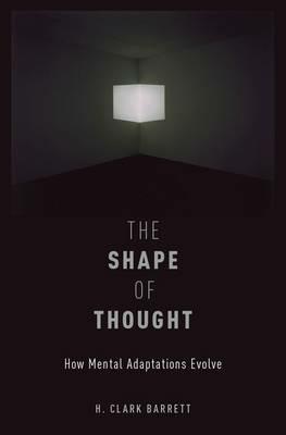 The Shape of Thought: How Mental Adaptations Evolve - H. Clark Barrett - cover
