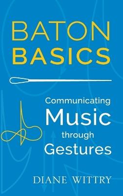 Baton Basics: Communicating Music through Gesture - Diane Wittry - cover