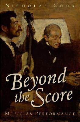 Beyond the Score: Music as Performance - Nicholas Cook - cover