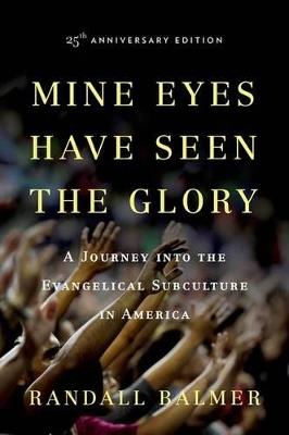 Mine Eyes Have Seen the Glory: A Journey into the Evangelical Subculture in America, 25th Anniversary edition - Randall Balmer - cover