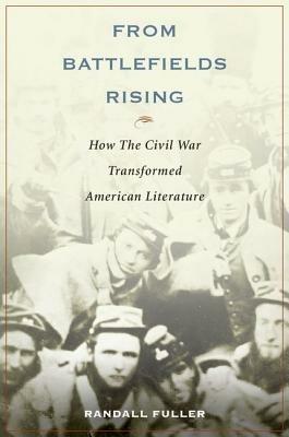 From Battlefields Rising: How The Civil War Transformed American Literature - Randall Fuller - cover