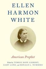 Ellen Harmon White: American Prophet