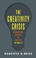 The Creativity Crisis: Reinventing Science to Unleash Possibility - Roberta Ness - cover