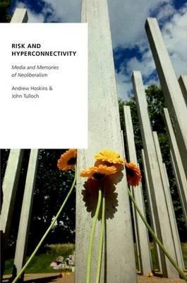 Risk and Hyperconnectivity: Media and Memories of Neoliberalism - Andrew Hoskins,John Tulloch - cover