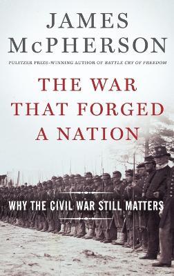 The War That Forged a Nation: Why the Civil War Still Matters - James M. McPherson - cover