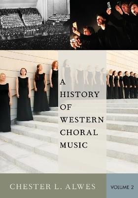 A History of Western Choral Music, Volume 2 - Chester L. Alwes - cover