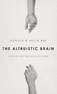 The Altruistic Brain: How We Are Naturally Good - Donald W Pfaff - cover
