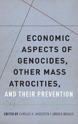 Economic Aspects of Genocides, Other Mass Atrocities, and Their Preventions - cover