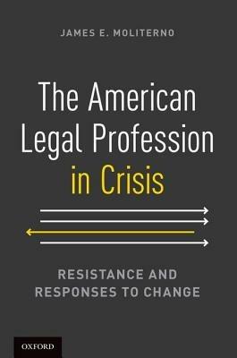 The American Legal Profession in Crisis: Resistance and Responses to Change - James E. Moliterno - cover