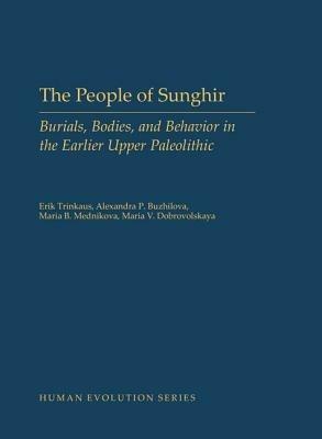 The People of Sunghir: Burials, Bodies, and Behavior in the Earlier Upper Paleolithic - Erik Trinkaus,Alexandra P. Buzhilova,Maria B. Mednikova - cover