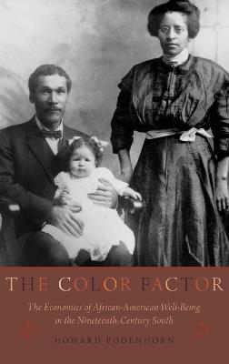 The Color Factor: The Economics of African-American Well-Being in the Nineteenth-Century South - Howard Bodenhorn - cover