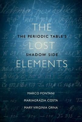 The Lost Elements: The Periodic Table's Shadow Side - Marco Fontani,Mariagrazia Costa,Mary Virginia Orna - cover