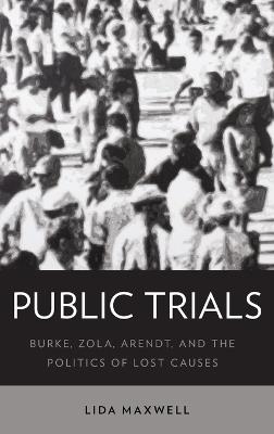 Public Trials: Burke, Zola, Arendt, and the Politics of Lost Causes - Lida Maxwell - cover