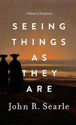 Seeing Things as They Are: A Theory of Perception