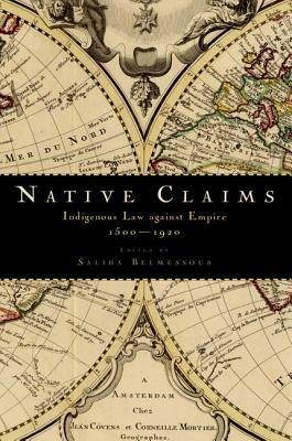 Native Claims: Indigenous Law against Empire, 1500-1920 - cover