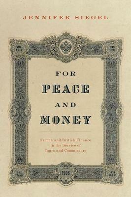 For Peace and Money: French and British Finance in the Service of Tsars and Commissars - Jennifer Siegel - cover