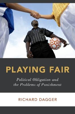 Playing Fair: Political Obligation and the Problems of Punishment - Richard Dagger - cover