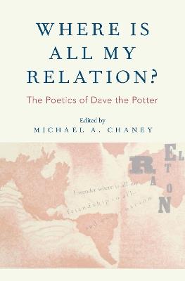 Where Is All My Relation?: The Poetics of Dave the Potter - cover